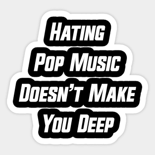 Hating Pop Music Doesn’t Make You Deep v6 Sticker